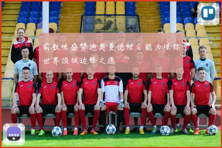 前教练盛赞迪奥曼德综合能力堪称世界顶级边锋之选